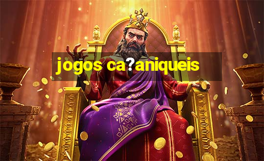 jogos ca?aniqueis