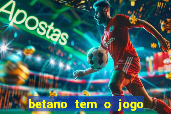 betano tem o jogo do tigre