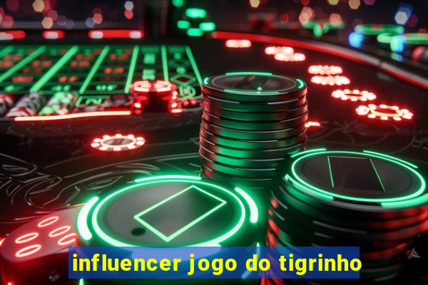 influencer jogo do tigrinho