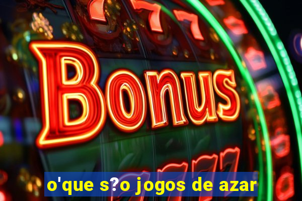 o'que s?o jogos de azar