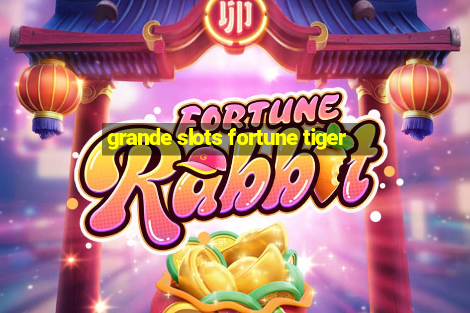 grande slots fortune tiger