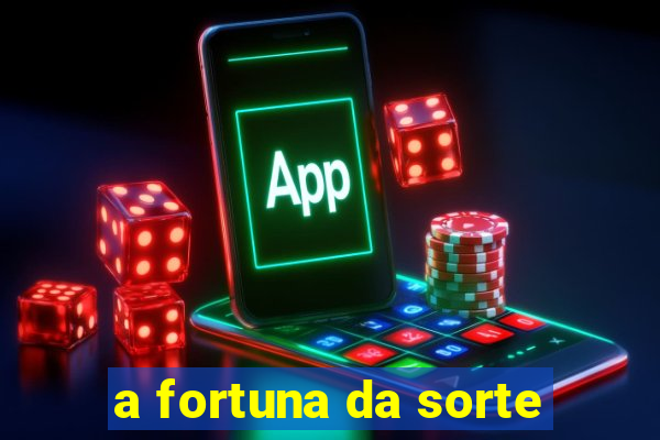 a fortuna da sorte