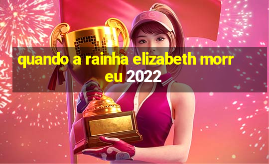 quando a rainha elizabeth morreu 2022