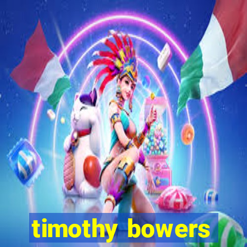 timothy bowers