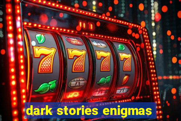 dark stories enigmas