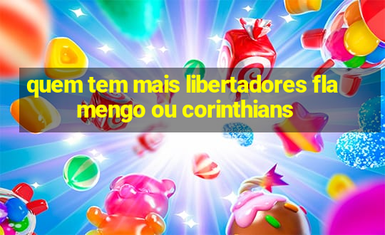 quem tem mais libertadores flamengo ou corinthians