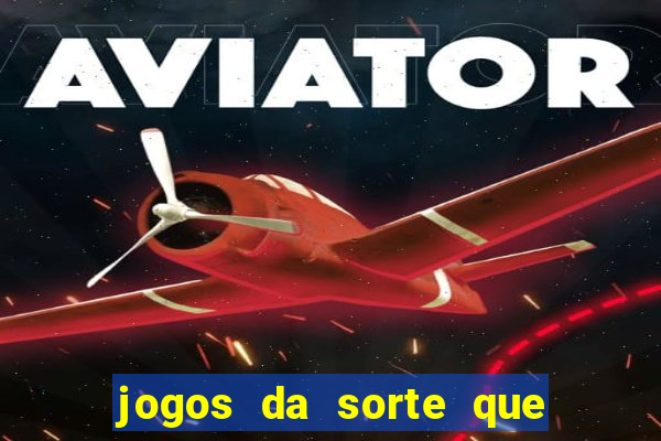 jogos da sorte que ganha dinheiro