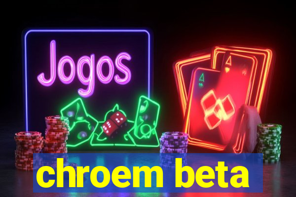 chroem beta