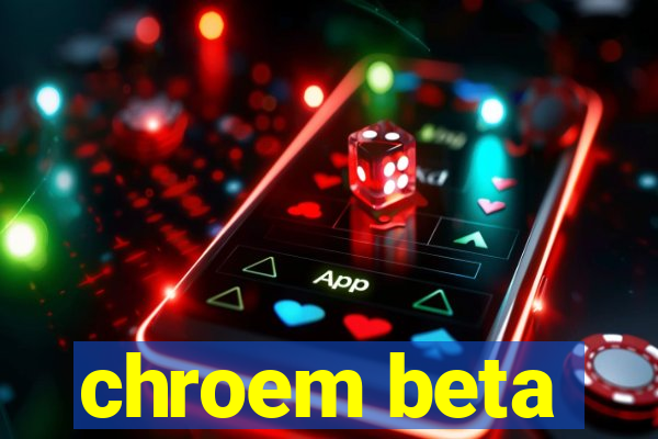 chroem beta