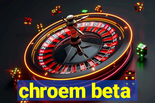 chroem beta