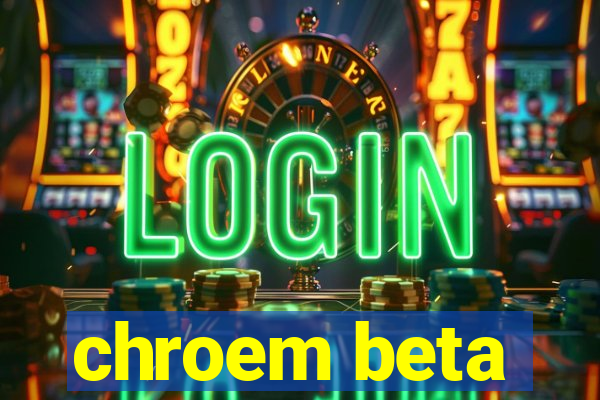 chroem beta