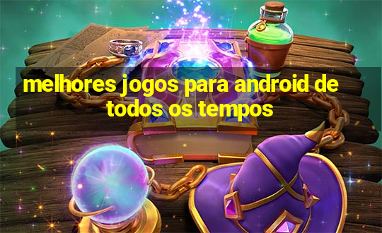 melhores jogos para android de todos os tempos