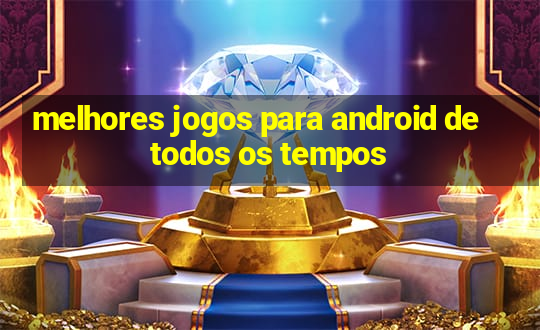 melhores jogos para android de todos os tempos