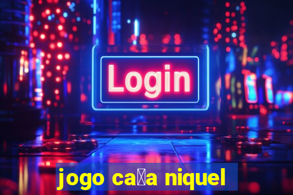 jogo ca莽a niquel