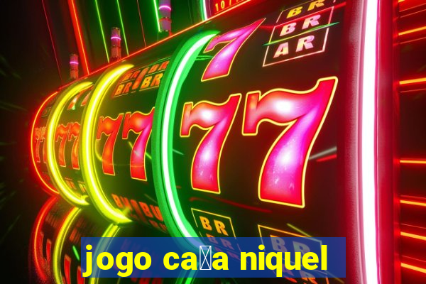 jogo ca莽a niquel