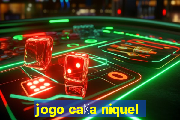 jogo ca莽a niquel