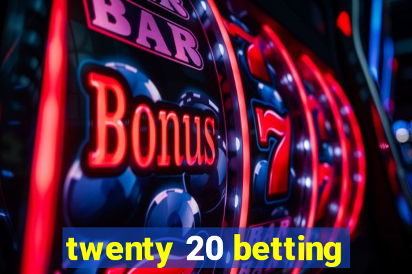 twenty 20 betting