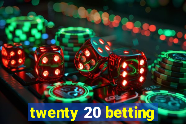 twenty 20 betting