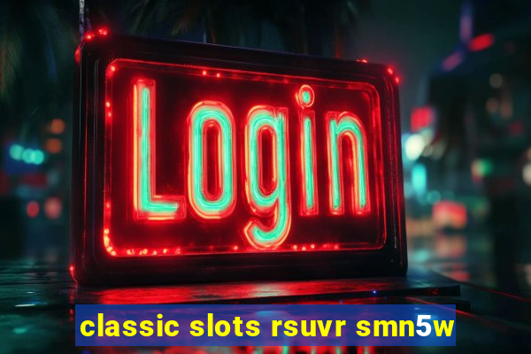 classic slots rsuvr smn5w