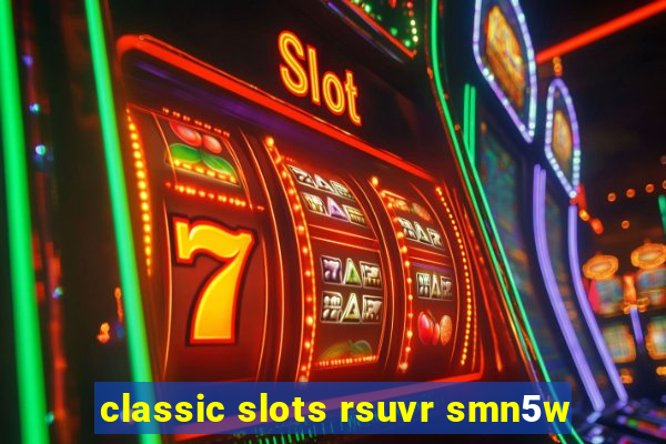 classic slots rsuvr smn5w