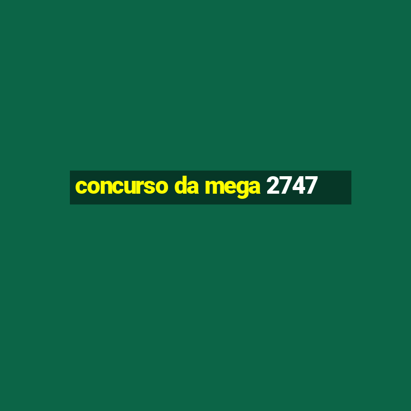 concurso da mega 2747