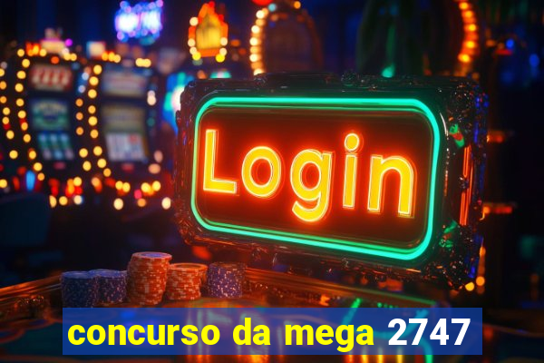 concurso da mega 2747