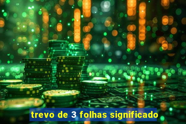 trevo de 3 folhas significado