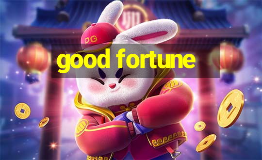 good fortune