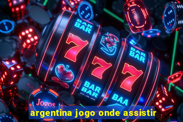 argentina jogo onde assistir