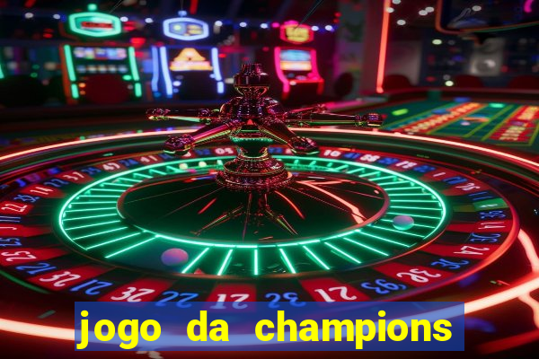 jogo da champions onde vai passar