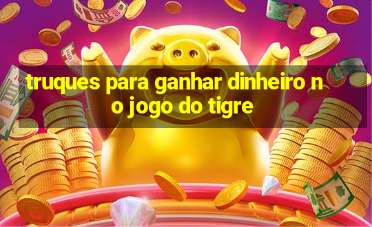 truques para ganhar dinheiro no jogo do tigre