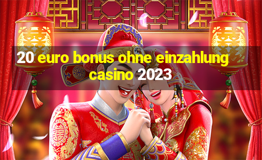 20 euro bonus ohne einzahlung casino 2023