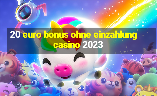 20 euro bonus ohne einzahlung casino 2023