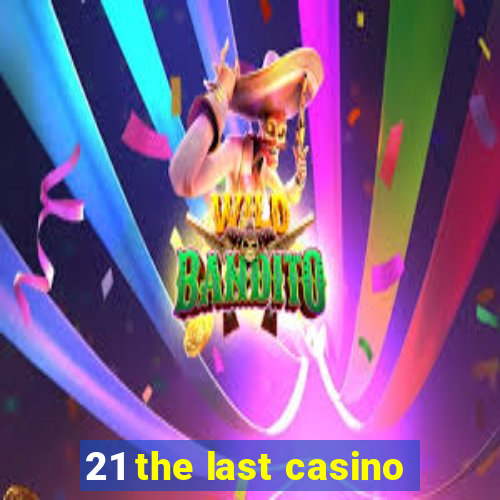 21 the last casino