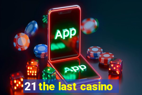 21 the last casino