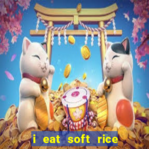 i eat soft rice in another world