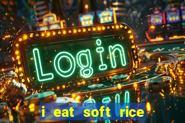 i eat soft rice in another world