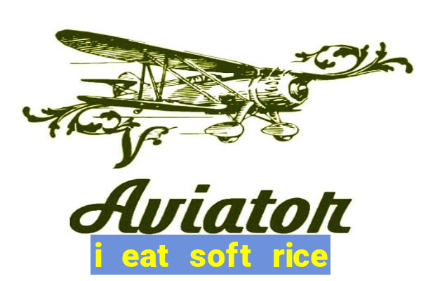 i eat soft rice in another world