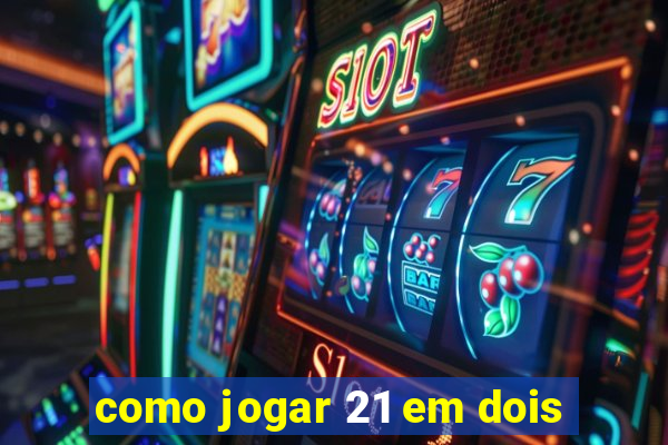 como jogar 21 em dois