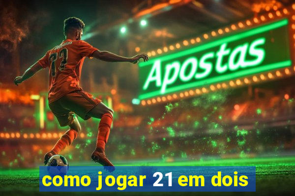 como jogar 21 em dois