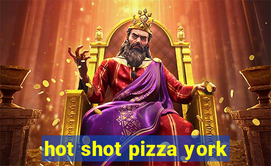 hot shot pizza york