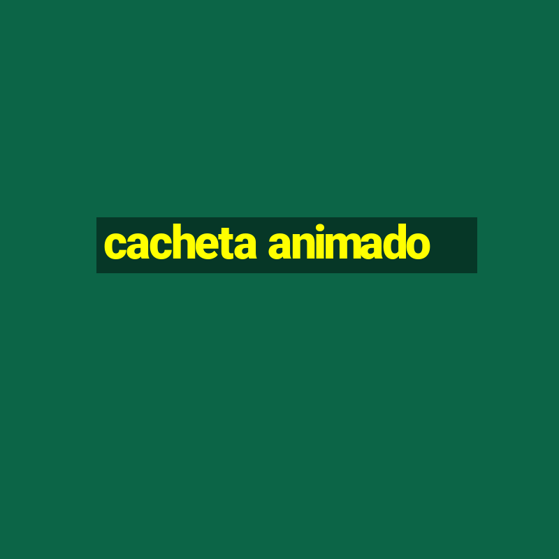 cacheta animado