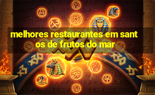 melhores restaurantes em santos de frutos do mar