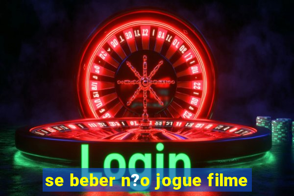 se beber n?o jogue filme