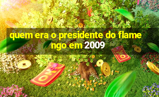 quem era o presidente do flamengo em 2009