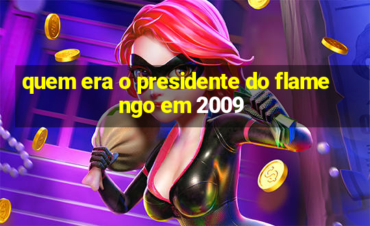 quem era o presidente do flamengo em 2009