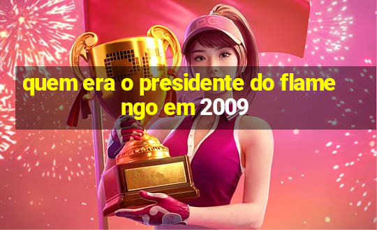 quem era o presidente do flamengo em 2009