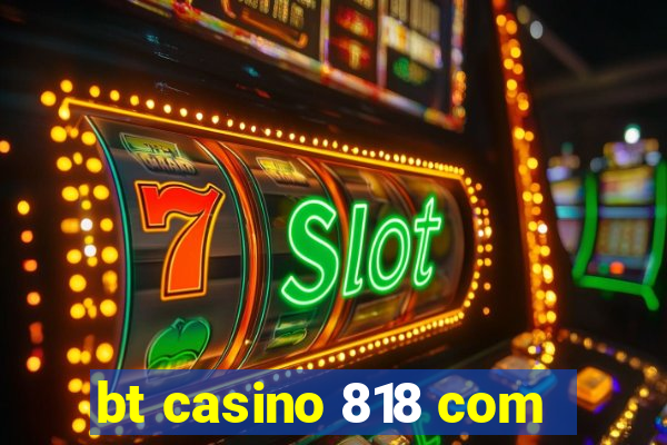 bt casino 818 com