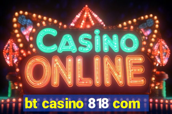 bt casino 818 com