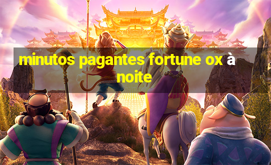 minutos pagantes fortune ox à noite